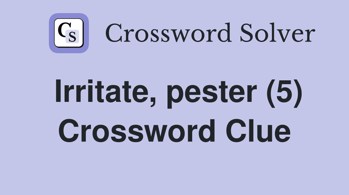 Irritate pester 5 crossword clue answers crossword solver